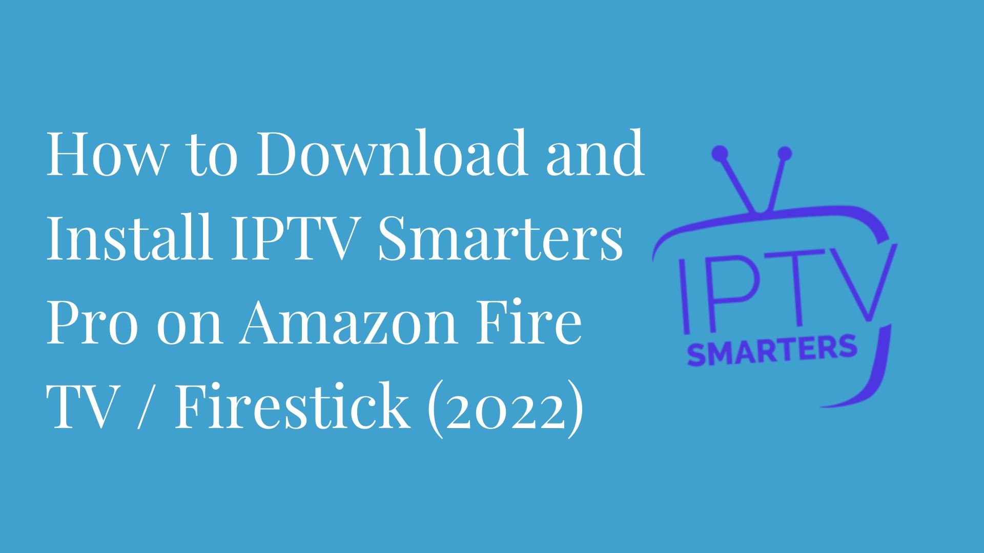 How to Download and Install IPTV Smarters Pro on Firestick