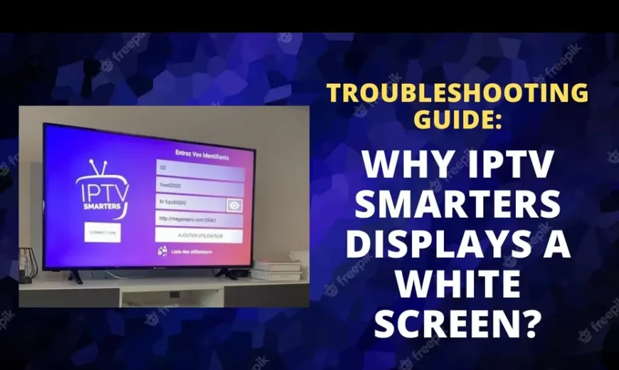 Why-IPTV-Smarters-Displays-a-White-Screen